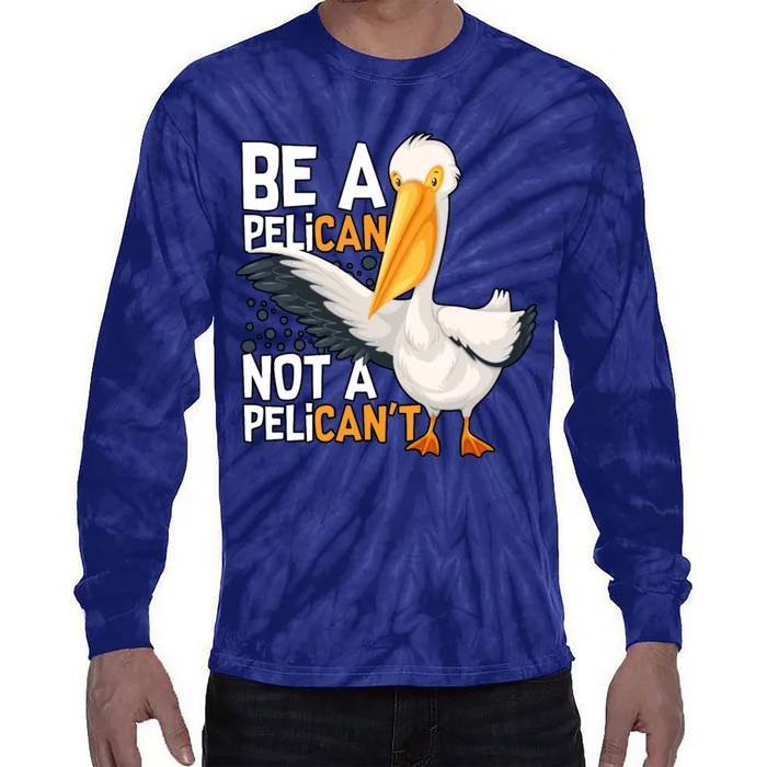 Funny Pelican Gift Be A Pelican Not A Pelican’t Tie-Dye Long Sleeve Shirt