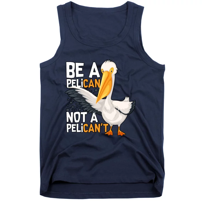 Funny Pelican Gift Be A Pelican Not A Pelican’t Tank Top