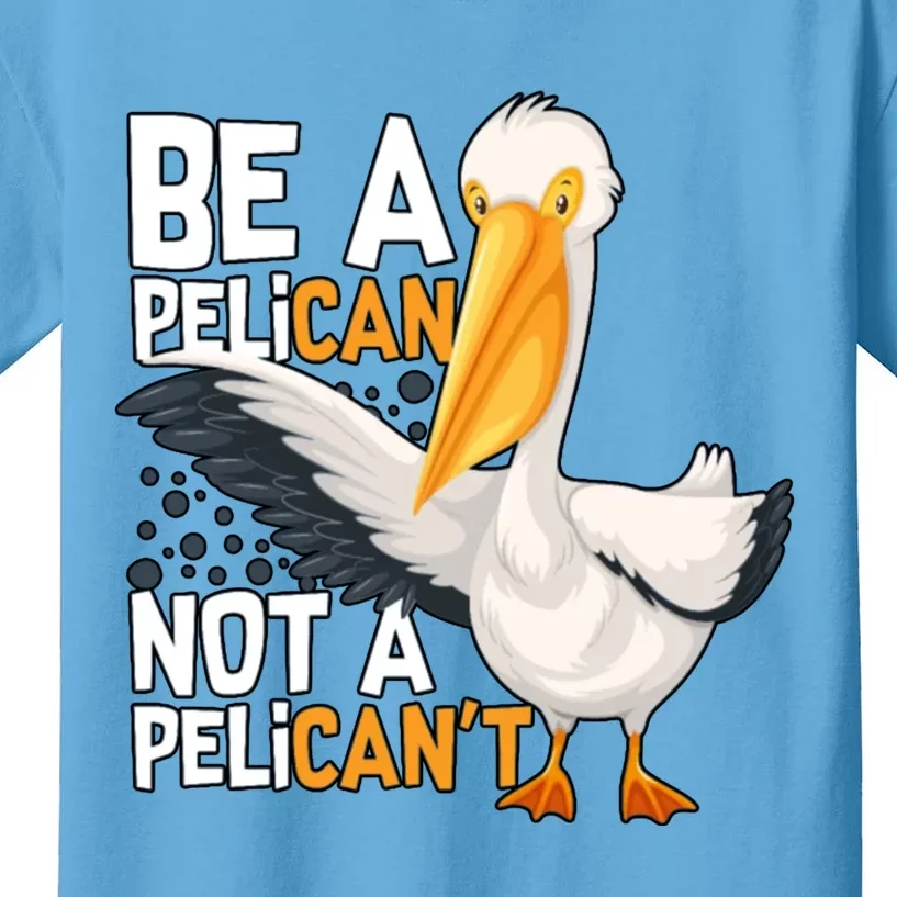 Funny Pelican Gift Be A Pelican Not A Pelican’t Kids T-Shirt