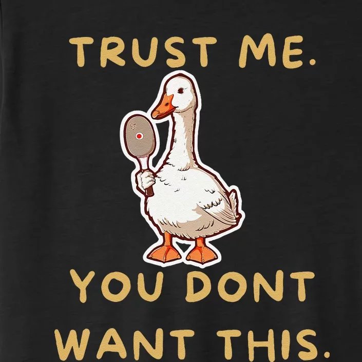 Funny Pickleball Goose Saying Trust Me. You Dont Want This ChromaSoft Performance T-Shirt