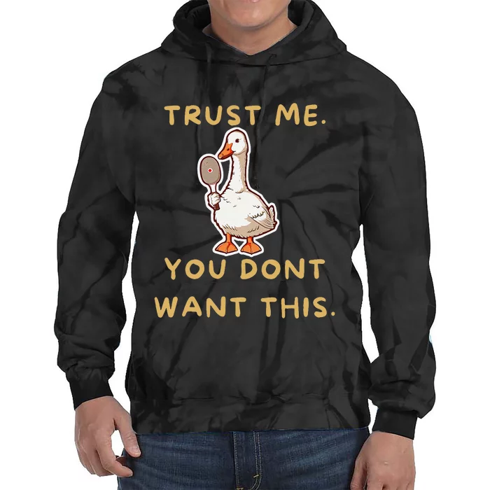 Funny Pickleball Goose Saying Trust Me. You Dont Want This Tie Dye Hoodie