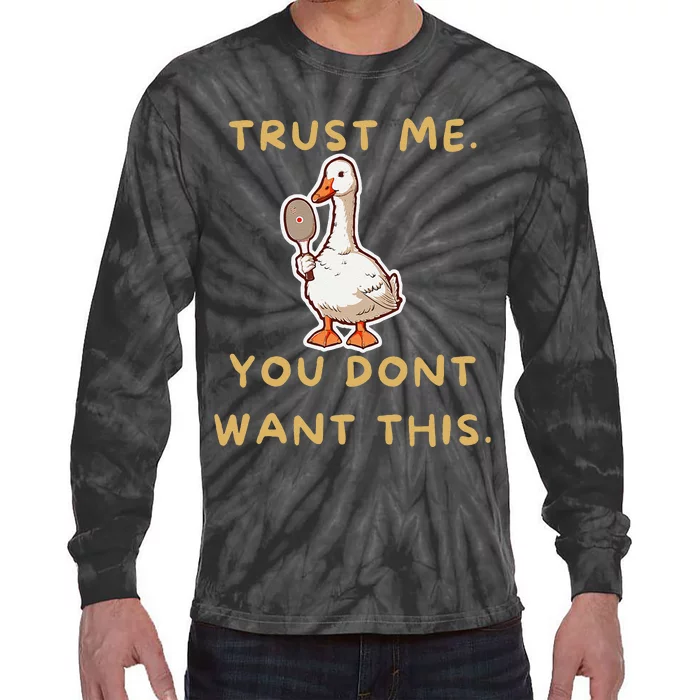 Funny Pickleball Goose Saying Trust Me. You Dont Want This Tie-Dye Long Sleeve Shirt