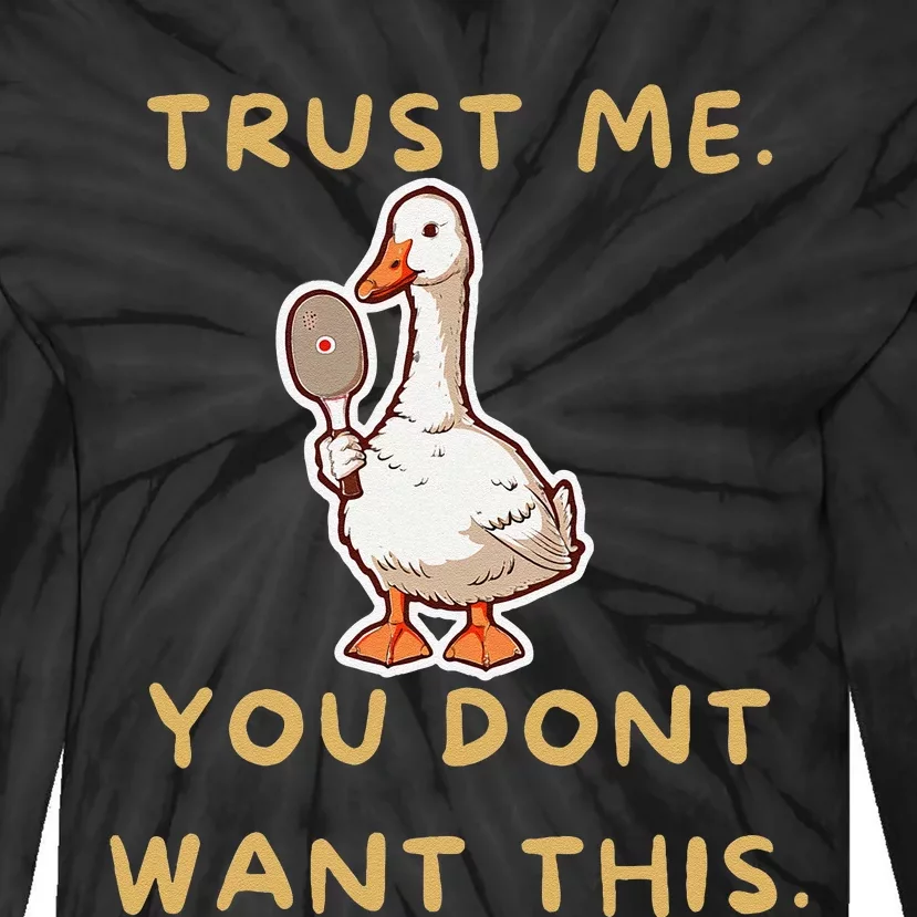 Funny Pickleball Goose Saying Trust Me. You Dont Want This Tie-Dye Long Sleeve Shirt