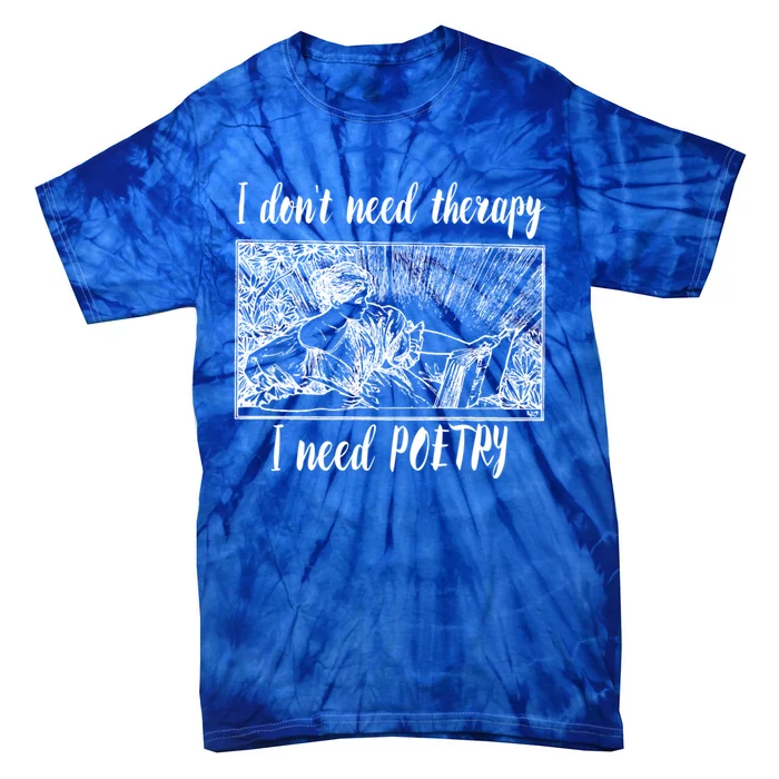 Funny Poetry Gift I Don't Need Therapy Quote Funny Gift Tie-Dye T-Shirt