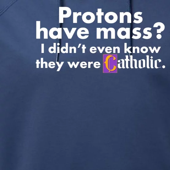 Funny Protons Have Mass I Didn't Know They Were Catholic Performance Fleece Hoodie