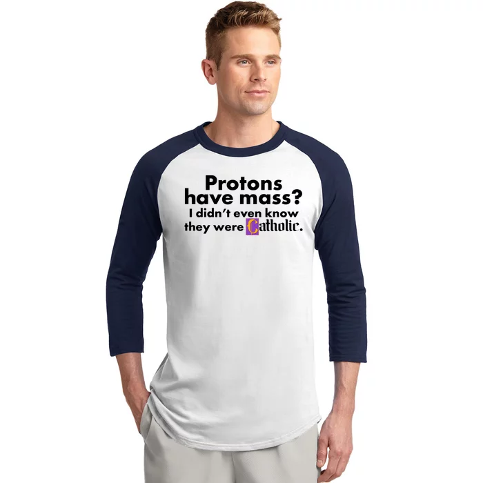 Funny Protons Have Mass I Didn't Know They Were Catholic Baseball Sleeve Shirt