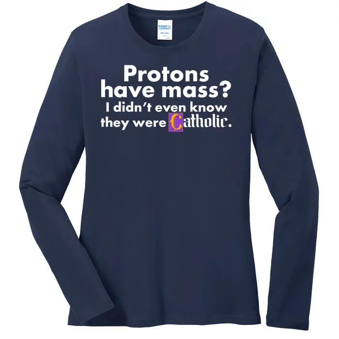 Funny Protons Have Mass I Didn't Know They Were Catholic Ladies Long Sleeve Shirt