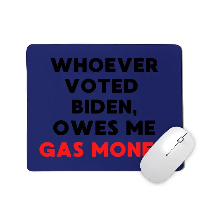 Funny Political Humor Whoever Voted Biden Owes Me Gas Money Great Gift Mousepad