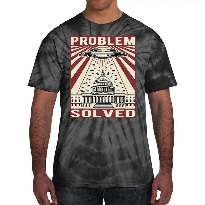 Funny Political Humor Problem Solved Alien UFO Sarcastic Tie-Dye T-Shirt