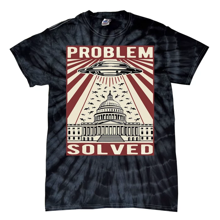 Funny Political Humor Problem Solved Alien UFO Sarcastic Tie-Dye T-Shirt