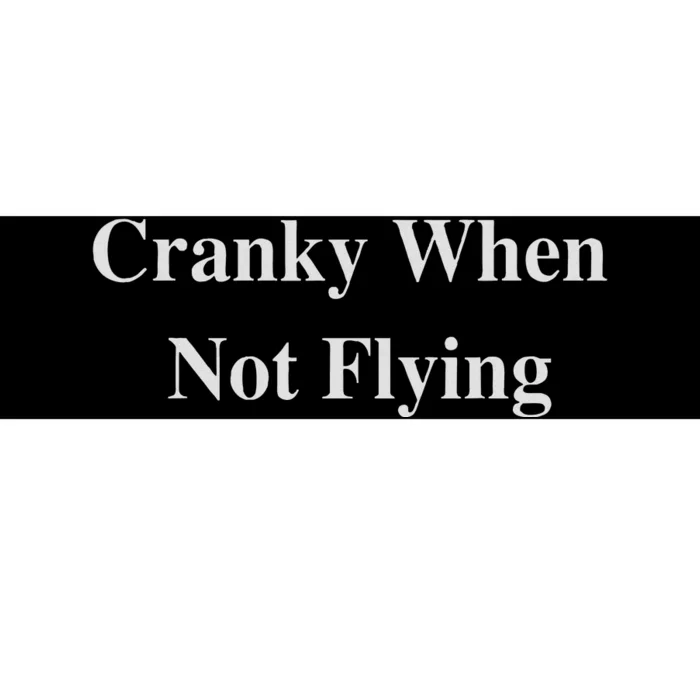 Funny Pilot Humor Cranky When Not Flying Bumper Sticker