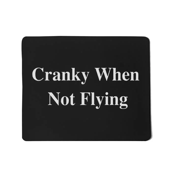 Funny Pilot Humor Cranky When Not Flying Mousepad