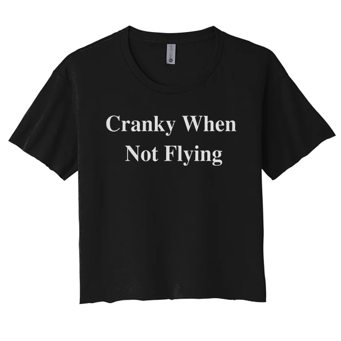 Funny Pilot Humor Cranky When Not Flying Women's Crop Top Tee