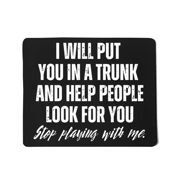 Funny Put In Trunk Saying I Will Put You In A Trunk Mousepad