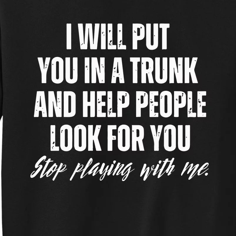 Funny Put In Trunk Saying I Will Put You In A Trunk Tall Sweatshirt