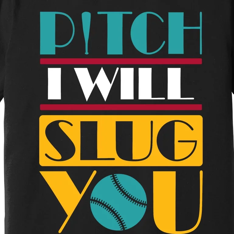 Funny Pitch I Will Slug You Premium T-Shirt