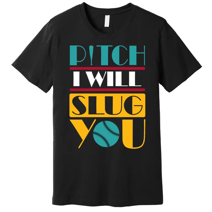 Funny Pitch I Will Slug You Premium T-Shirt