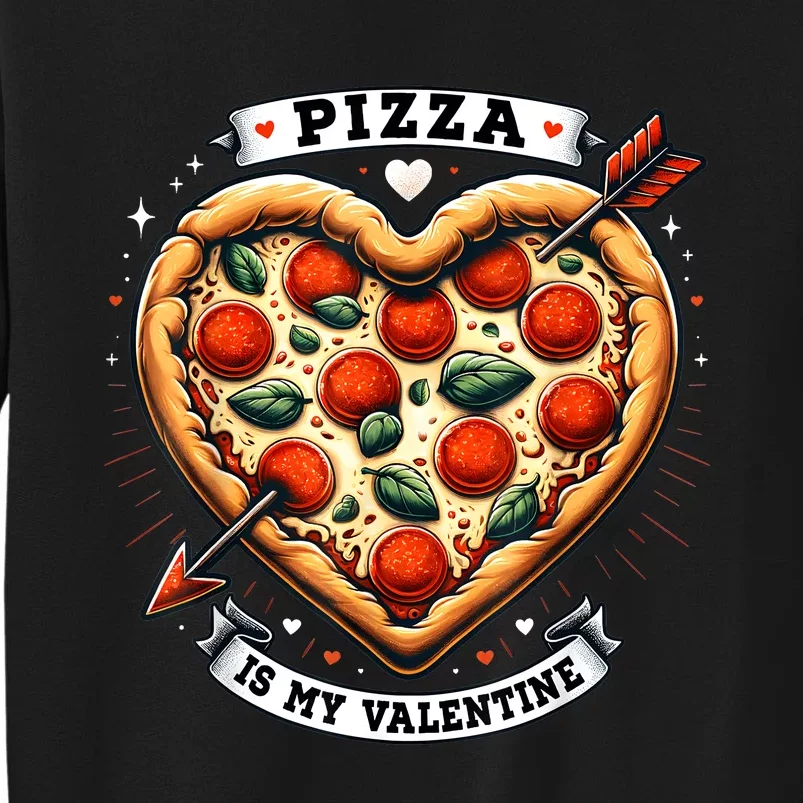 Funny Pizza Is My Valentine Pizza Lover Valentines Day Tall Sweatshirt