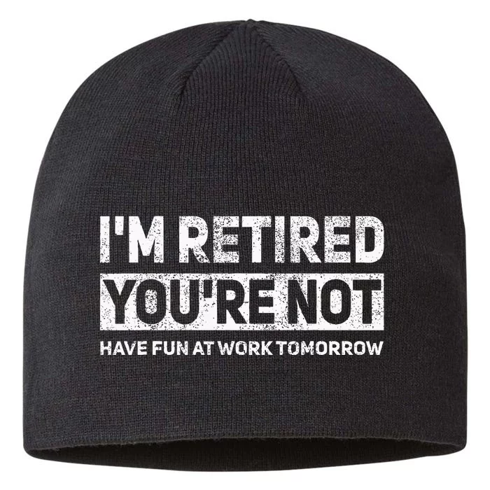 Funny Pun IM Retired YouRe Not Have Fun At Work Tomorrow 8 1/2in Sustainable Knit Beanie