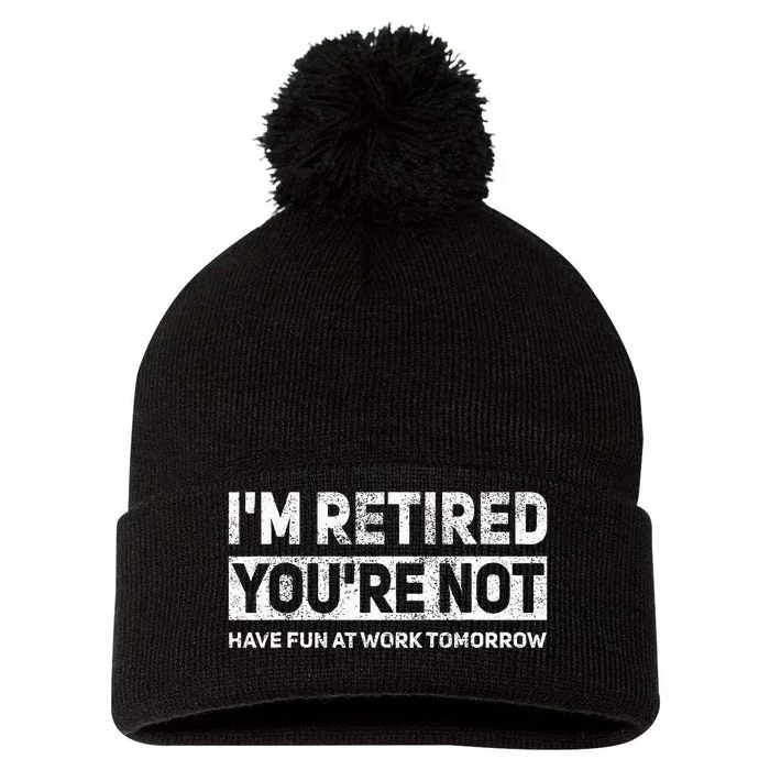 Funny Pun IM Retired YouRe Not Have Fun At Work Tomorrow Pom Pom 12in Knit Beanie