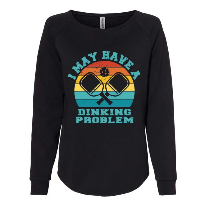 Funny Pickleball I May Have A Dinking Problem Day Dinking Womens California Wash Sweatshirt