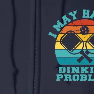 Funny Pickleball I May Have A Dinking Problem Day Dinking Full Zip Hoodie