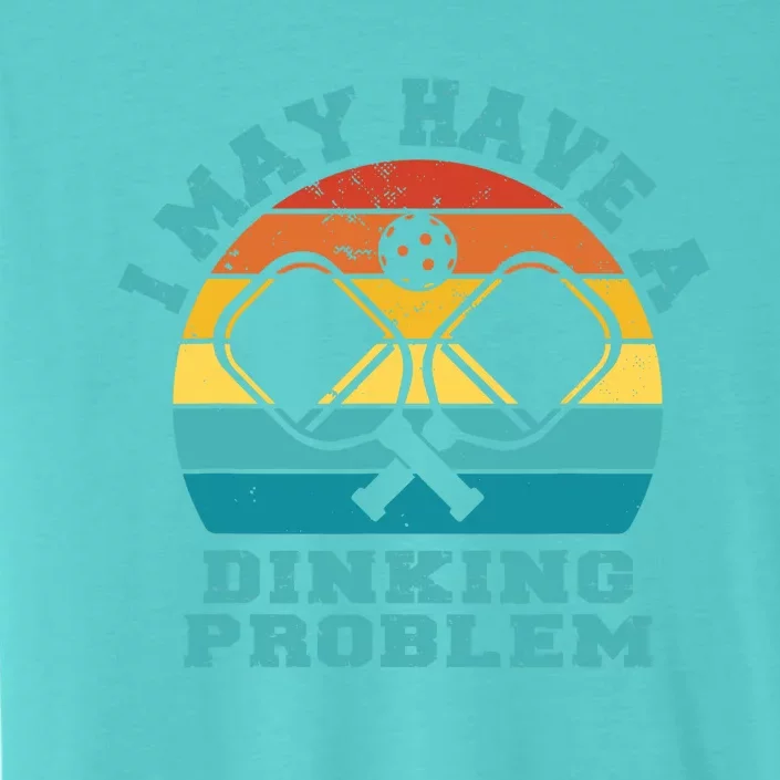 Funny Pickleball I May Have A Dinking Problem Day Dinking ChromaSoft Performance T-Shirt