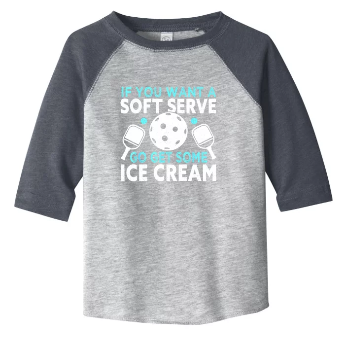 Funny Pickleball If You Want A Soft Serve Go Get Some Ice Cream Gift Toddler Fine Jersey T-Shirt