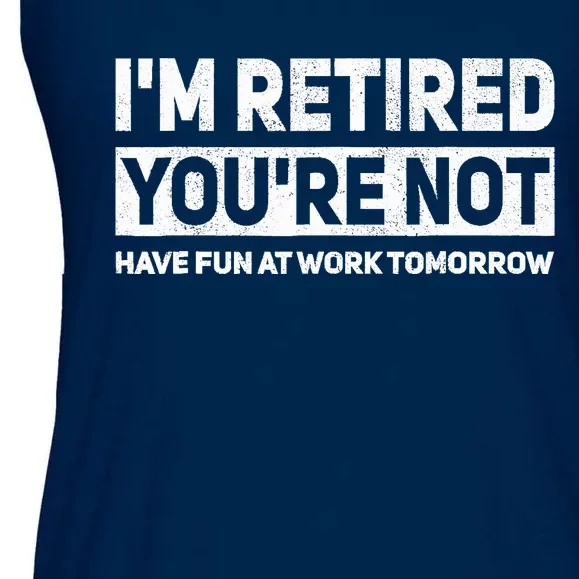 Funny Pun Im Retired Youre Not Have Fun At Work Tomorrow Ladies Essential Flowy Tank