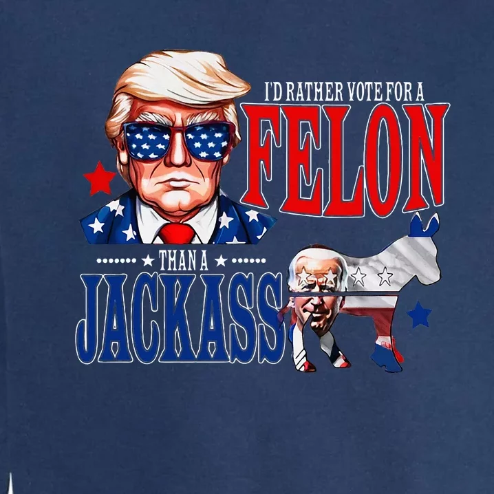 Funny Protrump I’D Rather Vote For A Felon Than A Jack Ass Garment-Dyed Sweatshirt