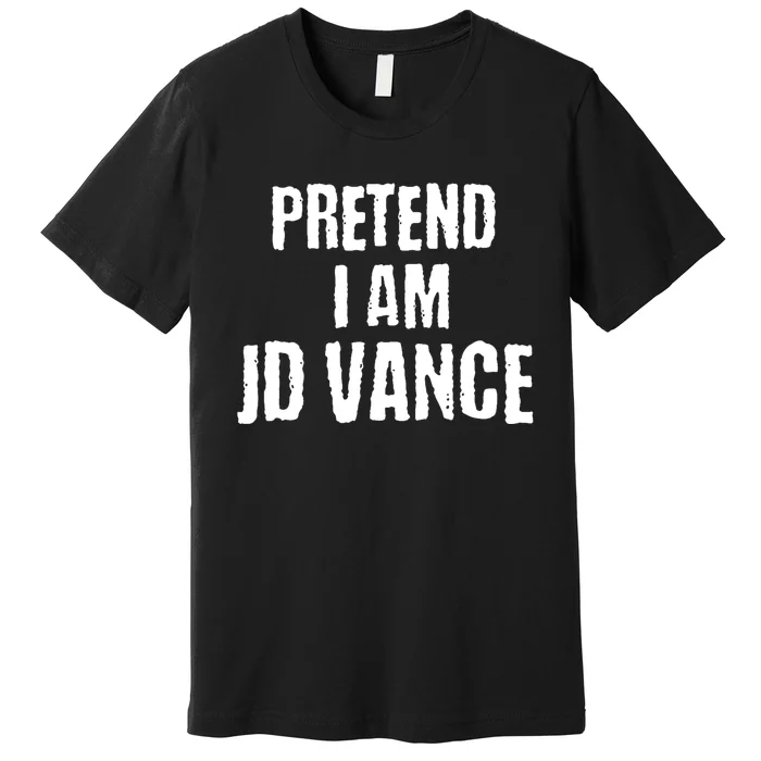 Funny Pretend I Am Jd Vance Political Costume Premium T-Shirt