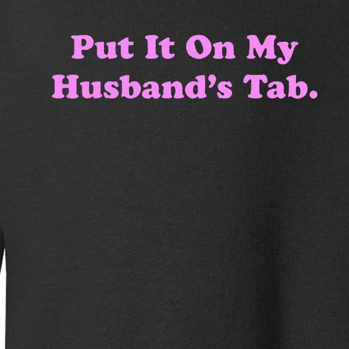 Funny Put It On My HusbandS Tab Wife Life Toddler Sweatshirt