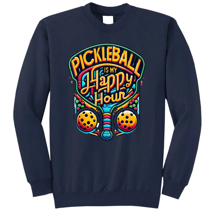 Funny Pickleball Is My Happy Hour Pickle Ball Gift Tall Sweatshirt