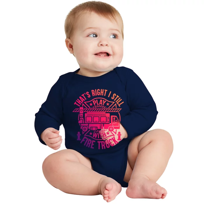 Firefighter Presents I Still Play With Fire Trucks Gift Baby Long Sleeve Bodysuit