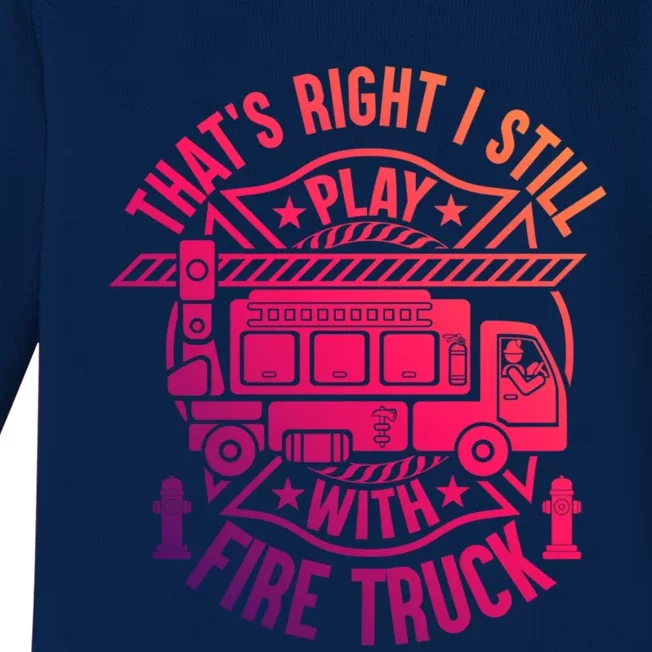 Firefighter Presents I Still Play With Fire Trucks Gift Baby Long Sleeve Bodysuit