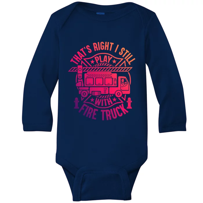 Firefighter Presents I Still Play With Fire Trucks Gift Baby Long Sleeve Bodysuit