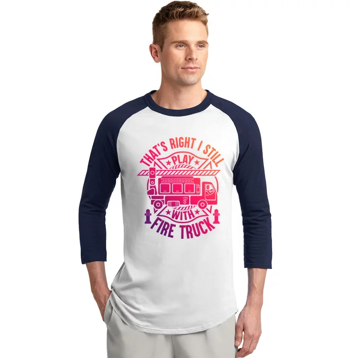 Firefighter Presents I Still Play With Fire Trucks Gift Baseball Sleeve Shirt