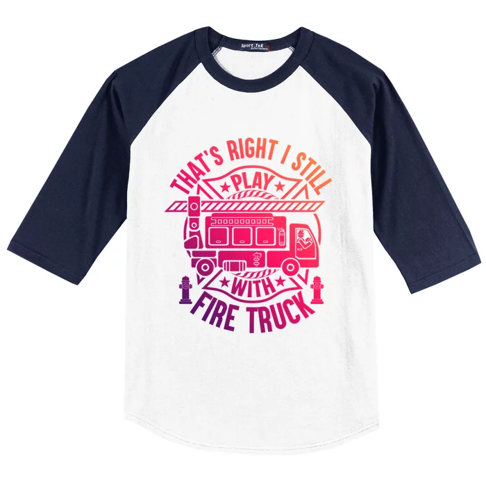 Firefighter Presents I Still Play With Fire Trucks Gift Baseball Sleeve Shirt