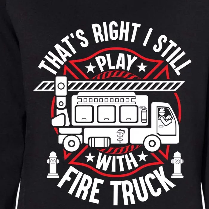 Firefighter Presents I Still Play With Fire Trucks Cute Gift Womens California Wash Sweatshirt