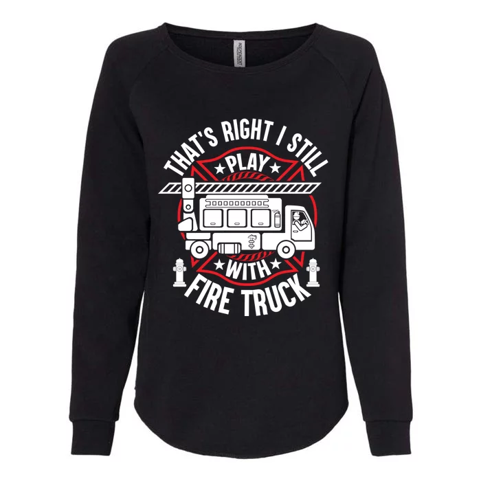 Firefighter Presents I Still Play With Fire Trucks Cute Gift Womens California Wash Sweatshirt