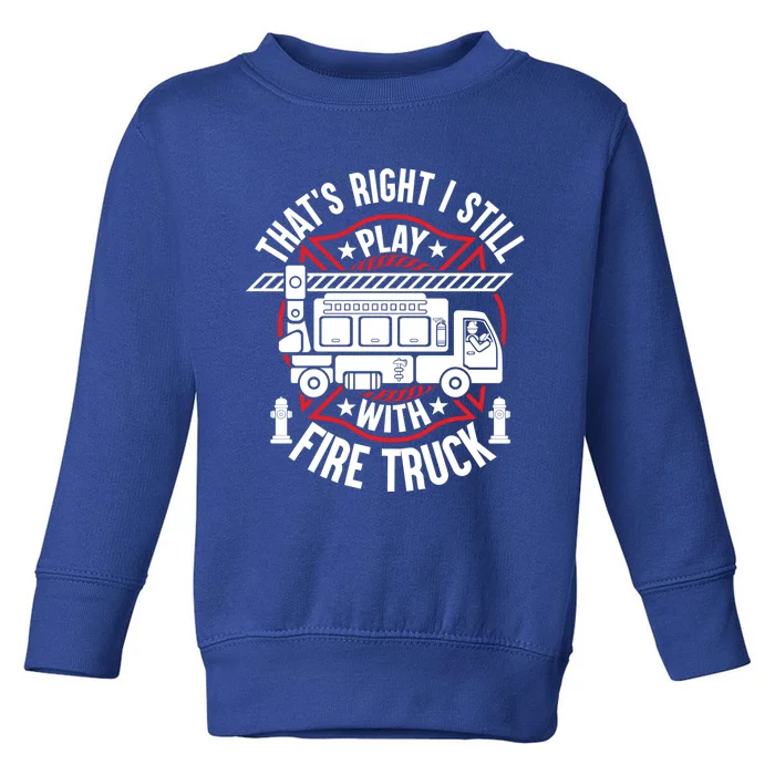 Firefighter Presents I Still Play With Fire Trucks Cute Gift Toddler Sweatshirt