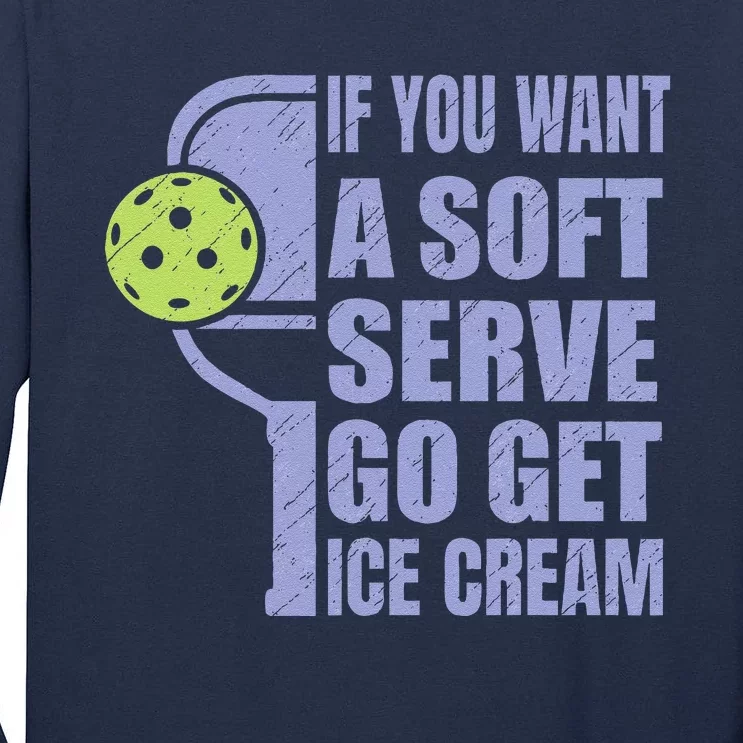 Funny Pickleball If You Want A Soft Sever Go Get Ice Cream Tall Long Sleeve T-Shirt