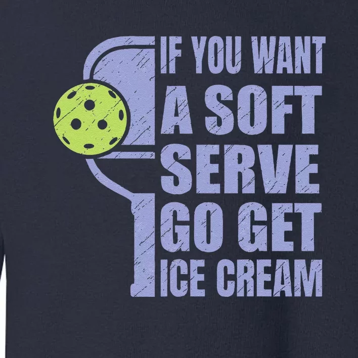 Funny Pickleball If You Want A Soft Sever Go Get Ice Cream Toddler Sweatshirt