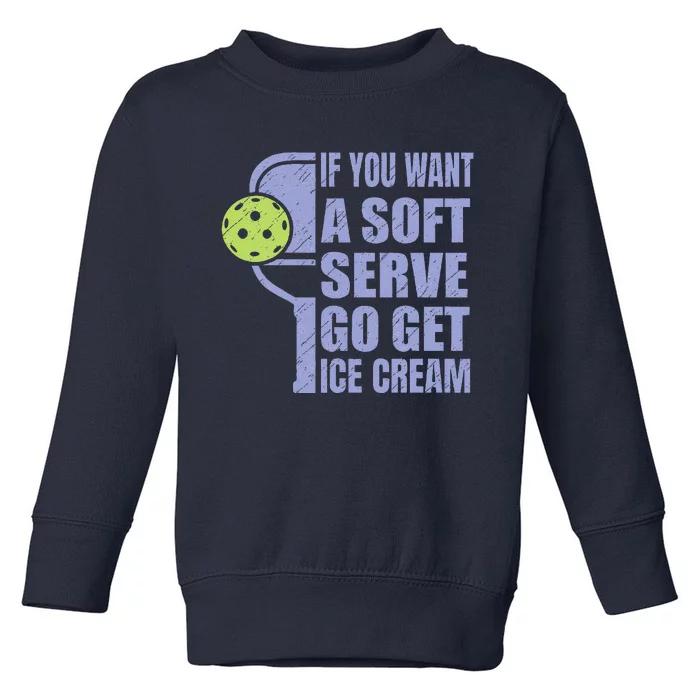 Funny Pickleball If You Want A Soft Sever Go Get Ice Cream Toddler Sweatshirt