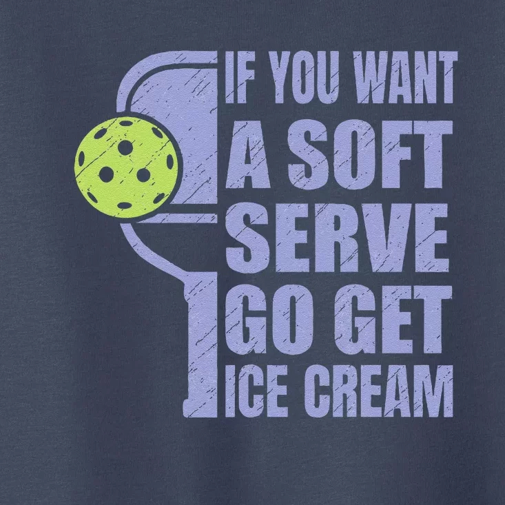 Funny Pickleball If You Want A Soft Sever Go Get Ice Cream Toddler T-Shirt