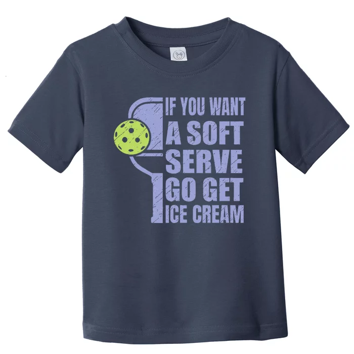 Funny Pickleball If You Want A Soft Sever Go Get Ice Cream Toddler T-Shirt