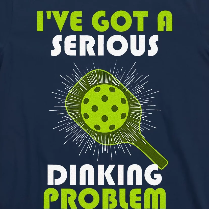 Funny Pickleball IVe Got A Serious Dinking Problem T-Shirt