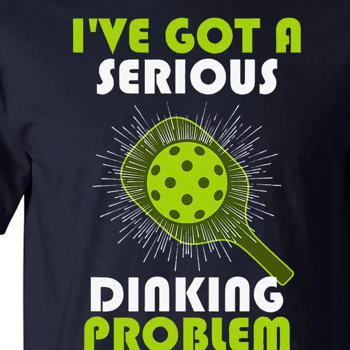 Funny Pickleball IVe Got A Serious Dinking Problem Tall T-Shirt