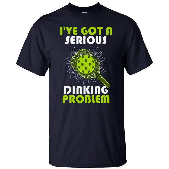 Funny Pickleball IVe Got A Serious Dinking Problem Tall T-Shirt