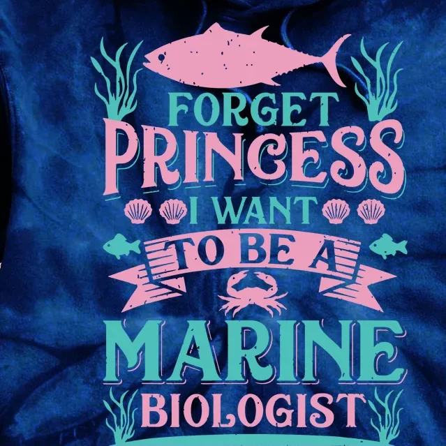 Forget Princess I Want To Be A Marine Biologist Funny Gift Tie Dye Hoodie